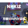 NHKは月額５００円の税金にすれば良い。〜前編〜