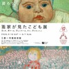 「画家が見たこども展 ゴッホ、ボナール、ヴュイヤール、ドニ、ヴァロットン」三菱一号館美術館開館10周年記念