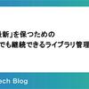 「常に最新」を保つための、少人数でも継続できるライブラリ管理戦略