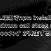 WSL環境でnpm install時に 'Maximum call stack size exceeded' が発生する原因と対処法