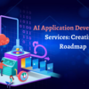 AI Application Development Services: Creating A Roadmap