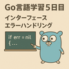 Go言語学習5日目：インターフェースとエラーハンドリングを学んでみた。