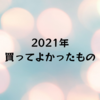 2021年買ってよかったもの【アレが壊れてアレが来た】