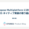 Compose Multiplatform における iOS ネイティブ実装の取り組み