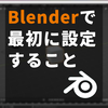Blender#1 最初にやることまとめた【3DCG】