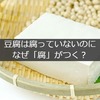 豆腐は腐っていないのになんで「腐」という字が使われているの？むしろ納豆の方が腐ってない？