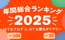 【年末年始まとめ読み】2025年の「年間総合はてなブログランキング」トップ100と「はてな匿名ダイアリー」トップ50を一挙公開！