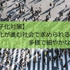 【少子化対策】多様化が進む社会で求められる、多様で細やかな対策