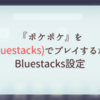 『ポケポケ』をPC(Bluestacks)でプレイするためのBluestacks設定