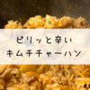 【レシピ】これぞ男のずぼら飯！！旨辛キムチチャーハンを作る。