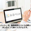 オンライン相談・診療システム「みるペット」は、動物病院とペットの飼い主様をオンラインで繋ぐシステムです。