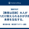 【教育は忍耐】大人がどれだけ耐えられるかが子供の未来を左右する。