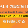 ALB の設定項目 routing.http.drop_invalid_header_fields.enabled を有効化する