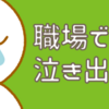 職場で泣き出した話
