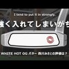  ホワイト・ホット OG パター｜試打・評価・口コミ｜クラブ試打 三者三様｜西川みさと