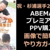 【実質2ヶ月０円?】杉浦軍興行 　ABEMAプレミアム登録・PPV（ペイ・パー・ビュー）購入ガイド【画像でさっくり解説！】