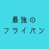 鉄フライパンがなぜこんなにも愛されるのか｜手入れのやり方や使い勝手を説明するよ