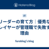 リーダーの育て方｜優秀なプレイヤーが管理職で失敗する理由