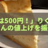 「昔は500円！」りくろーおじさんの値上げを振り返る