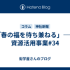 「春の福を待ち兼ねる」——資源活用事業#34