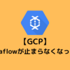 【GCP】Dataflowが止まらなくなった話