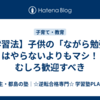 【学習法】子供の「ながら勉強」はやらないよりもマシ！むしろ歓迎すべき