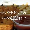 マックナゲットのソースって追加できるの？裏技を知っておこう！！