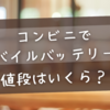 コンビニでモバイルバッテリーの値段はいくら？すぐ使える物を購入する方法
