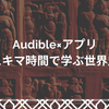 Audible×アプリ〜スキマ時間で学ぶ世界史〜