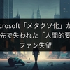 Microsoft「メタクソ化」か？利益優先で失われた「人間的要素」にファン失望