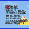 【質問に答える】死とはどのようなことだと思うのか？