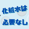 【衝撃の事実】スキンケアに化粧水はいらなかった...？【Part.1】