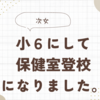 【次女】⑨終：小6にして保健室登校になりました。担任への不信感。