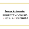 【Power Automate】設定画面にアクションがない場合、"＞"をクリックして詳細表示