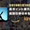 2019年1月19日：AmazonのKindleで高ポイント還元率・高割引率の本を紹介中：100%ポイント還元や期間限定無料お試し情報多め：随時更新