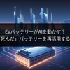 EVバッテリーがAIを動かす？米企業が「死んだ」バッテリーを再活用する衝撃の試み