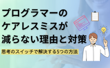 プログラマーのケアレスミスが減らない原因と対策5選｜今日から試せる方法