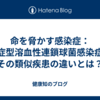 命を脅かす感染症：劇症型溶血性連鎖球菌感染症とその類似疾患の違いとは？