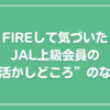 FIREして気づいた、JAL上級会員の“活かしどころ”のなさ