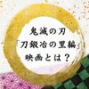 鬼滅の刃「刀鍛冶の里編」映画とは？テレビアニメと内容違うの？