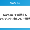 Waroom で実現するインシデント対応フロー標準化