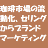 流動化する珈琲市場、セリングからブランドマーケティングへ
