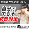 困った騒音の悩みを手軽に軽減、簡単DIYの防音アイテム【防音ファストラボ】