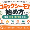 コミックシーモアの始め方｜無料会員登録・料金・買い方・月額メニュー・読み放題・解約まで解説