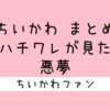 ＜2025年7月16日 更新＞ちいかわ『ハチワレが見た悪夢』まとめ【エピソード】