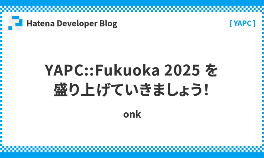 YAPC::Fukuoka 2025 を盛り上げていきましょう！