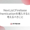 Next.jsにFirebase Authenticationを導入するときに考えるべきこと