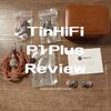 【中華イヤホン TinHiFi P1 Plus アウトラインレビュー】解像度と空気感に優れ、強調されたステージングによる開放的な広い音場が魅力。エネルギッシュで楽しいが、金属的に聞こえやすいのが難点