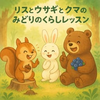 リスとウサギとクマの みどりのくらしレッスン