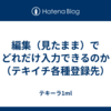 編集（見たまま）でどれだけ入力できるのか（テキイチ各種登録先）